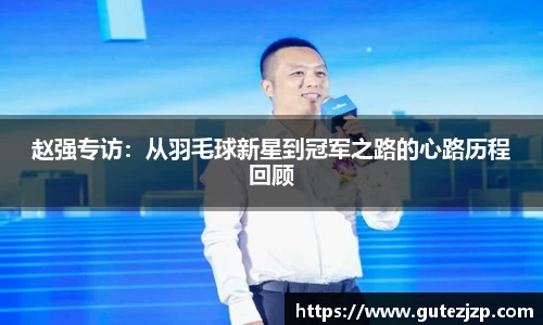 赵强专访：从羽毛球新星到冠军之路的心路历程回顾